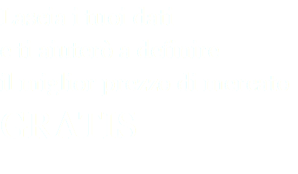 Lascia i tuoi dati e ti aiuterò a definire il miglior prezzo di mercato GRATIS 